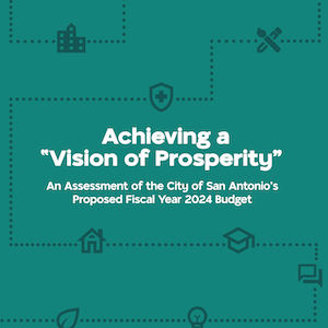 Achieving a “Vision for Prosperity”: An Assessment of the City of San Antonio’s Proposed Fiscal Year 2024 Budget